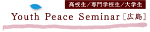 Youth Peace Seminar［広島］（高校生／専門学校生／大学生）