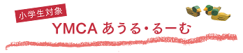 YMCAあうる・るーむ［小学生対象］（小学生おあずかりルーム）