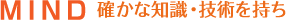 MIND　確かな知識・技術を持ち